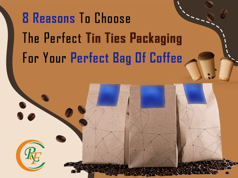 8 Reasons To Choose The Perfect Tin Ties Packaging For Your Perfect Bag Of Coffee